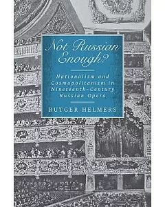 Not Russian Enough?: Nationalism and Cosmopolitanism in Nineteenth-Century Russian Opera