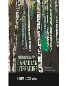 Anthologizing Canadian Literature: Theoretical and Cultural Perspectives