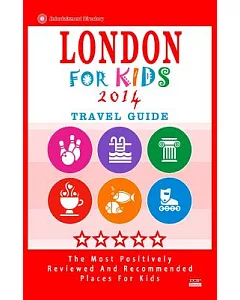 London for Kids 2014 Travel Guide: Places for Kids to Visit in London (Kids Activities & Entertainment)