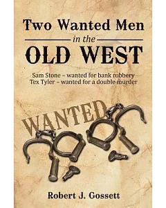 Two Wanted Men in the Old West: Sam Stone Wanted for Bank Robbery Tex Tyler Wanted for a Double Murder