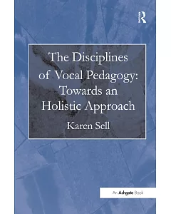 The Disciplines of Vocal Pedagogy: Towards an Holistic Approach