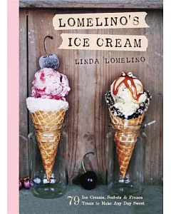 Lomelino’s Ice Cream: 79 Ice Creams, Sorbets, and Frozen Treats to Make Any Day Sweet