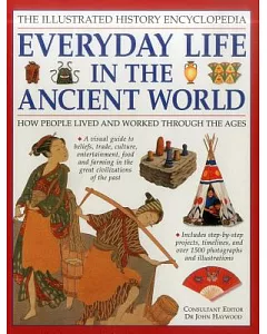 The Illustrated History Encyclopedia: Everyday Life in the Ancient World: How People Lived and Worked Through the Ages