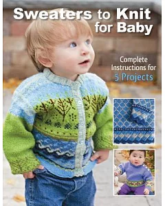Sweaters to Knit for Baby: Complete Instructions for 5 Projects