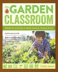 The Garden Classroom: Hands-On Activities in Math, Science, Literacy, and Art