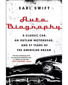 Auto Biography: A Classic Car, an Outlaw Motorhead, and 57 Years of the American Dream