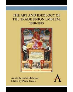 The Art and Ideology of the Trade Union Emblem, 1850-1925