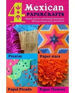 4 Mexican Papercrafts: Simple and Fun Craft Tutorials Inspired by Mexican Artisan Paper Decorations: Pinatas, Paper Stars, Papel