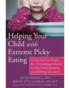 Helping Your Child with Extreme Picky Eating: A Step-by-Step Guide for Overcoming Selective Eating, Food Aversion, and Feeding D