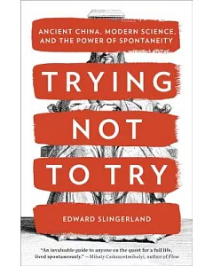 Trying Not to Try: Ancient China, Modern Science, and the Power of Spontaneity