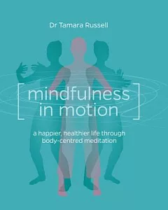 Mindfulness in Motion: a happier, healthier life through body-centred meditation