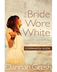 And the Bride Wore White Companion Guide: Seven Secrets to Sexual Purity