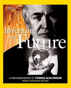 Inventing the Future: A Photobiography of Thomas Alva Edison