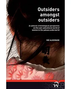 Outsiders Amongst Outsiders: A Cultural Criminological Perspective on the Sub-Subcultural World of Women in the Yakuza Underworl