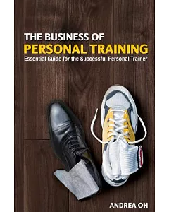 The Business of Personal Training: Essential Guide for the Successful Personal Trainer