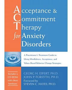 Acceptance & Commitment Therapy for Anxiety Disorders: A Practitioner’s Treatment Guide to Using Mindfulness, Acceptance, and Va