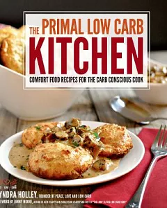 The Primal Low-Carb Kitchen: Comfort Food Recipes for the Carb Conscious Cook