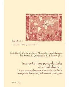 Interprétations Postcoloniales Et Mondialisation: Littératures De Langues Allemande, Anglaise, Espagnole, Française, Italienne E