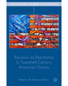 Revision As Resistance in Twentieth-Century American Drama