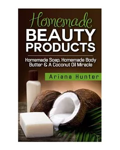 Homemade Beauty Products: Homemade Soap, Homemade Body Butter & a Coconut Oil Miracle