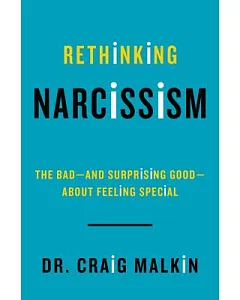 Rethinking Narcissism: The Bad--and Surprising Good--About Feeling Special