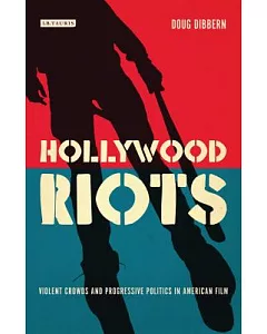 Hollywood Riots: Violent Crowds and Progressive Politics in American Film