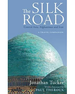 The Silk Road: Central Asia, Afghanistan and Iran: a Travel Companion