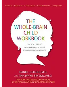 The Whole-Brain Child: Practical Exercises, Worksheets and Activities to Nurture Developing Minds