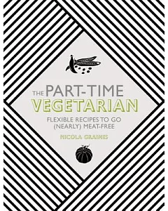 The Part-time Vegetarian: Flexible Recipes to Go (Nearly) Meat-Free