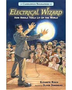 Electrical Wizard: How Nikola Tesla Lit Up the World