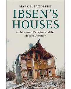 Ibsen’s Houses: Architectural Metaphor and the Modern Uncanny