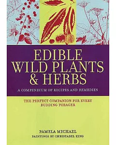 Edible Wild Plants & Herbs: A Compendium of Recipes and Remedies