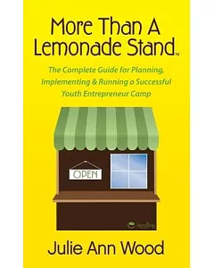 More Than a Lemonade Stand: The Complete Guide for Planning, Implementing & Running a Successful Youth Entrepreneur Camp