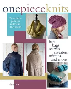 One-Piece Knits: 25 Seamless Patterns Knitted in the Round: Hats, Bags, Scarves, Sweaters, Mittens and More
