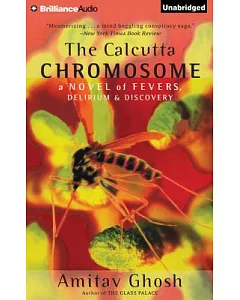 The Calcutta Chromosome: A Novel of Fevers, Delirium & Discovery