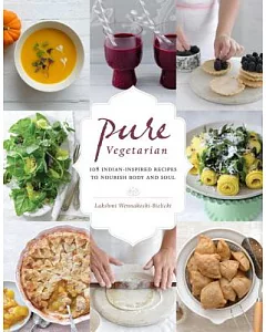 Pure Vegetarian: 108 Indian-Inspired Recipes to Nourish Body and Soul