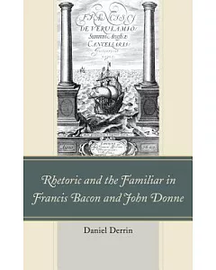 Rhetoric and the Familiar in Francis Bacon and John Donne