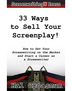 33 Ways to Sell Your Screenplay!: How to Get Your Screenwriting on the Market and Start a Career As a Screenwriter