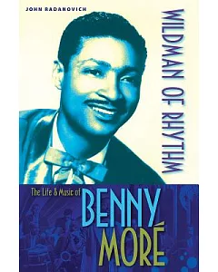 Wildman of Rhythm: The Life & Music of Benny More