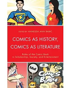 Comics As History, Comics As Literature: Roles of the Comic Book in Scholarship, Society, and Entertainment