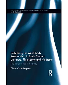 Rethinking the Mind-Body Relationship in Early Modern Literature, Philosophy, and Medicine: The Renaissance of the Body