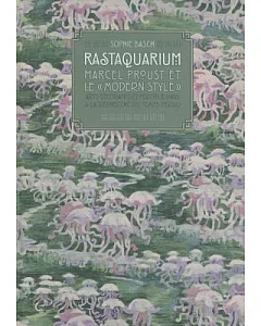 Rastaquarium, Marcel Proust Et Le�� Modern Style��: Arts Decoratifs Et Politique Dans a La Recherche Du Temps Perdu