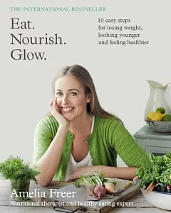 Eat. Nourish. Glow.: 10 Easy Steps for Losing Weight, Looking Younger and Feeling Healthier