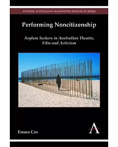 Performing Noncitizenship: Asylum Seekers in Australian Theatre, Film and Activism