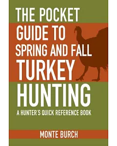The Pocket Guide to Spring and Fall Turkey Hunting: A Hunter’s Quick Reference Book