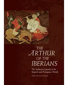The Arthur of the Iberians: The Arthurian Legends in the Spanish and Portuguese Worlds