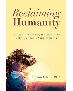 Reclaiming Humanity: A Guide to Maintaining the Inner World of the Child Facing Ongoing Trauma