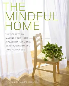 The Mindful Home: The Secrets to Making Your Home a Place of Harmony, Beauty, Wisdom and True Happiness