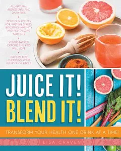 Juice It! Blend It!: Transform Your Health One Drink at a Time!