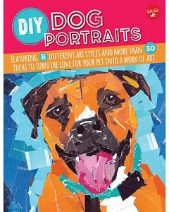 DIY Dog Portraits: Featuring 8 Different Art Styles and More Than 30 Ideas to Turn the Love for Your Pet into a Work of Art